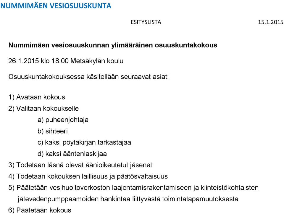 kaksi pöytäkirjan tarkastajaa d) kaksi ääntenlaskijaa 3) Todetaan läsnä olevat äänioikeutetut jäsenet 4) Todetaan kokouksen laillisuus ja