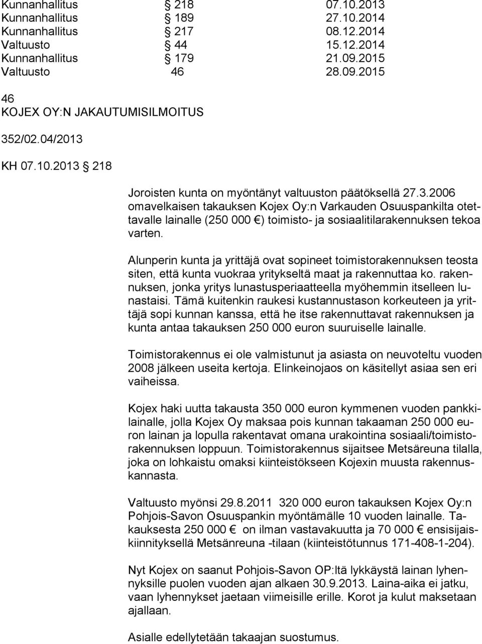 Alunperin kunta ja yrittäjä ovat sopineet toimistorakennuksen teosta si ten, että kunta vuokraa yritykseltä maat ja rakennuttaa ko.