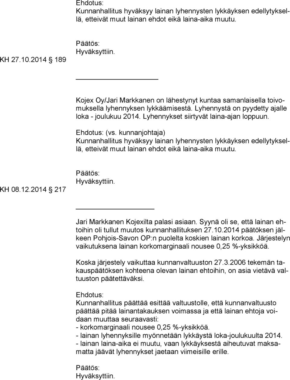 Lyhennykset siirtyvät laina-ajan loppuun. Ehdotus: (vs. kunnanjohtaja) Kunnanhallitus hyväksyy lainan lyhennysten lykkäyksen edel ly tyk sellä, etteivät muut lainan ehdot eikä laina-aika muutu. KH 08.