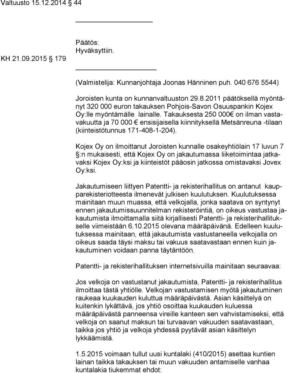 Takauksesta 250 000 on ilman vas tava kuut ta ja 70 000 ensisijaisella kiinnityksellä Metsänreuna -tilaan (kiin teis tö tun nus 171-408-1-204).