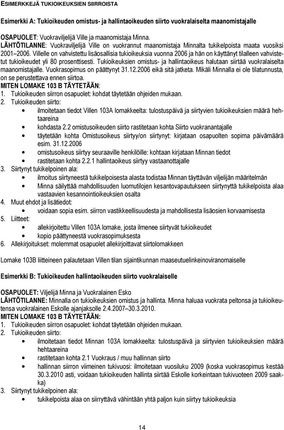 Villelle on vahvistettu lisäosallisia tukioikeuksia vuonna 2006 ja hän on käyttänyt tilalleen vahvistetut tukioikeudet yli 80 prosenttisesti.