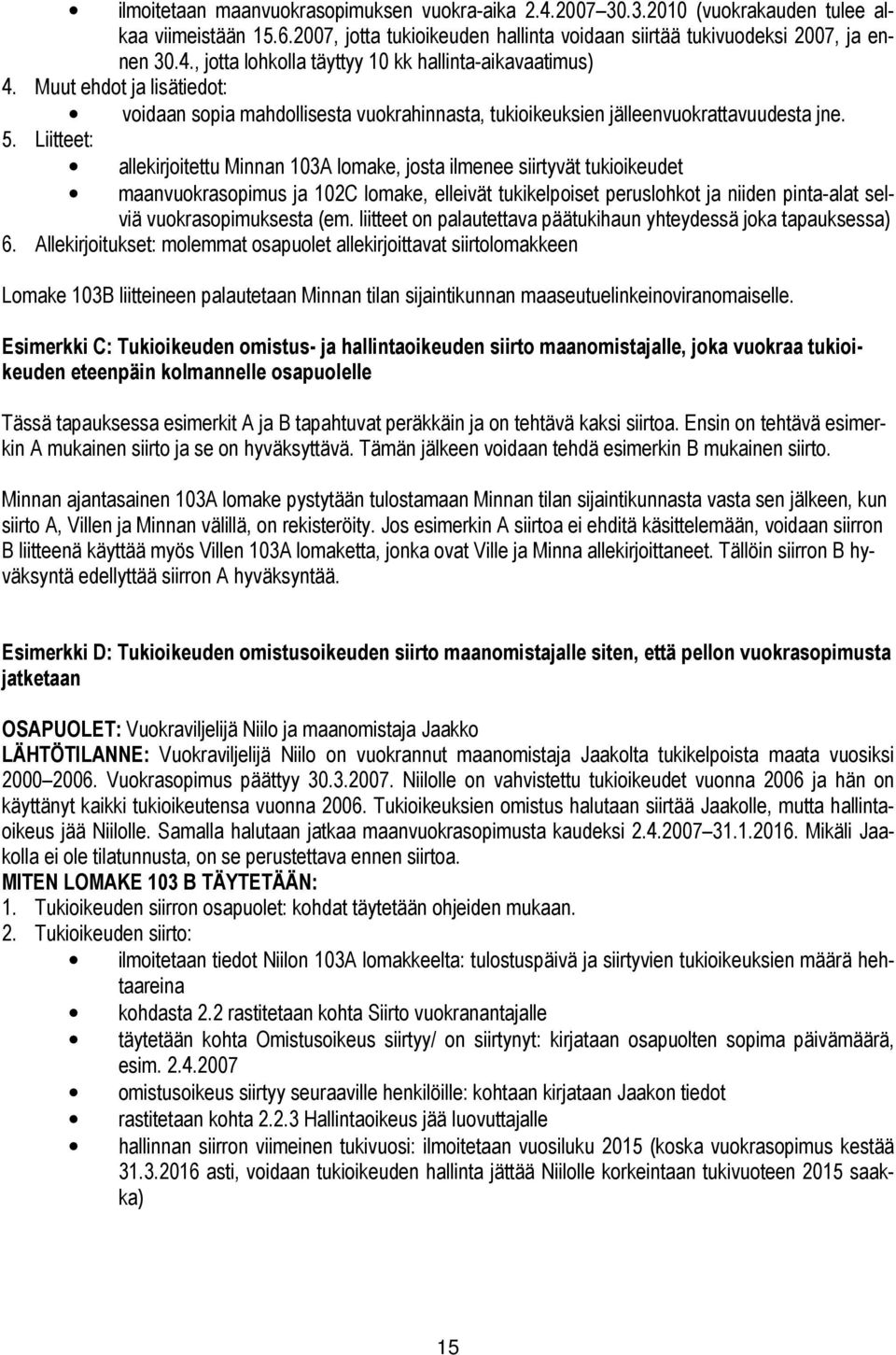 Liitteet: allekirjoitettu Minnan 103A lomake, josta ilmenee siirtyvät tukioikeudet maanvuokrasopimus ja 102C lomake, elleivät tukikelpoiset peruslohkot ja niiden pinta-alat selviä vuokrasopimuksesta