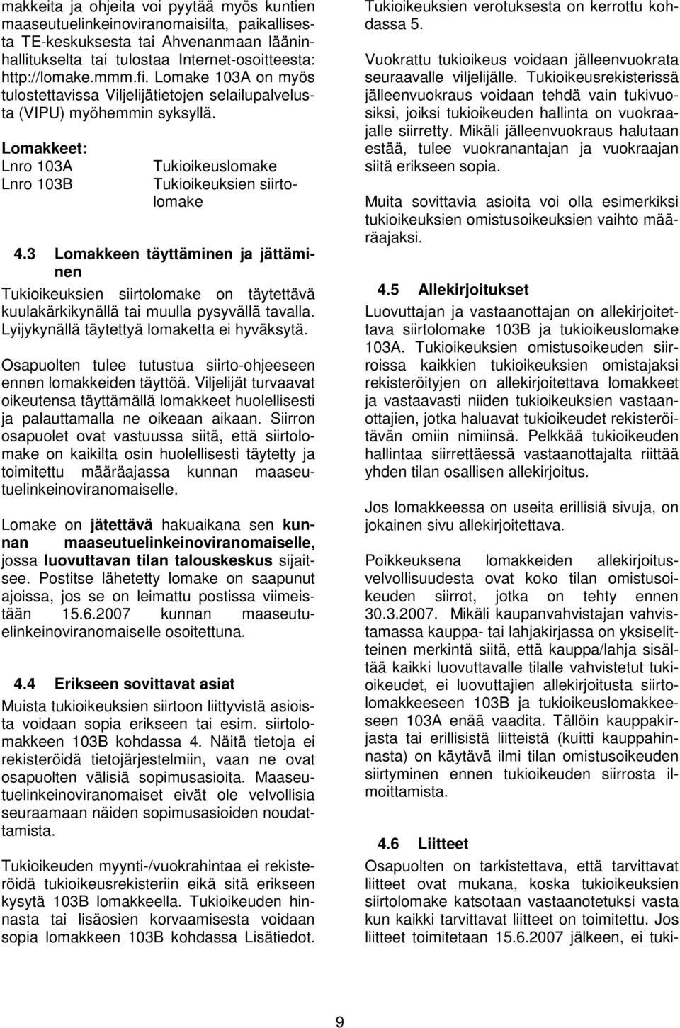 3 Lomakkeen täyttäminen ja jättäminen Tukioikeuksien siirtolomake on täytettävä kuulakärkikynällä tai muulla pysyvällä tavalla. Lyijykynällä täytettyä lomaketta ei hyväksytä.