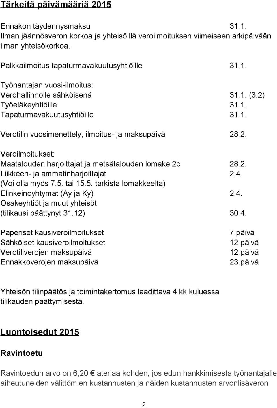 2. Veroilmoitukset: Maatalouden harjoittajat ja metsätalouden lomake 2c 28.2. Liikkeen- ja ammatinharjoittajat 2.4. (Voi olla myös 7.5. tai 15.5. tarkista lomakkeelta) Elinkeinoyhtymät (Ay ja Ky) 2.4. Osakeyhtiöt ja muut yhteisöt (tilikausi päättynyt 31.