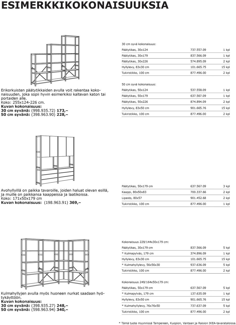 72) 173, 50 cm syvänä: (398.963.90) 228, Päätytikas, 50x124 537.558.09 1 kpl Päätytikas, 50x179 637.567.09 1 kpl Päätytikas, 50x226 874.894.09 2 kpl Hyllylevy, 83x50 cm 901.665.
