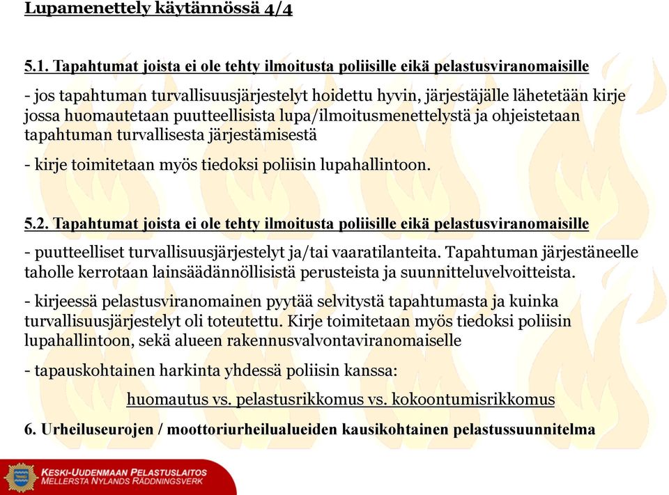 puutteellisista lupa/ilmoitusmenettelystä ja ohjeistetaan tapahtuman turvallisesta järjestämisestä - kirje toimitetaan myös tiedoksi poliisin lupahallintoon. 5.2.