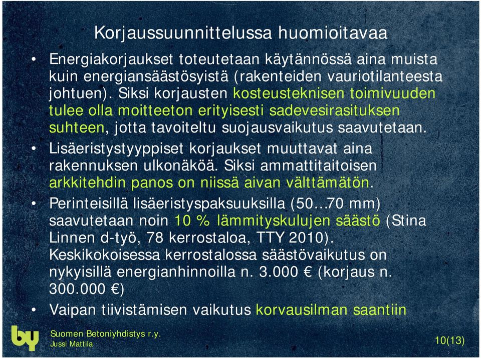 Lisäeristystyyppiset korjaukset muuttavat aina rakennuksen ulkonäköä. Siksi ammattitaitoisen arkkitehdin panos on niissä aivan välttämätön.