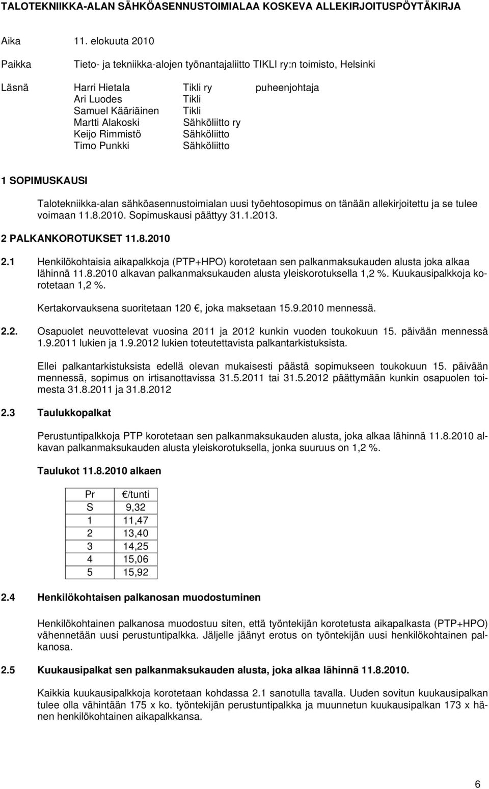 Sähköliitto ry Keijo Rimmistö Sähköliitto Timo Punkki Sähköliitto 1 SOPIMUSKAUSI Talotekniikka-alan sähköasennustoimialan uusi työehtosopimus on tänään allekirjoitettu ja se tulee voimaan 11.8.2010.
