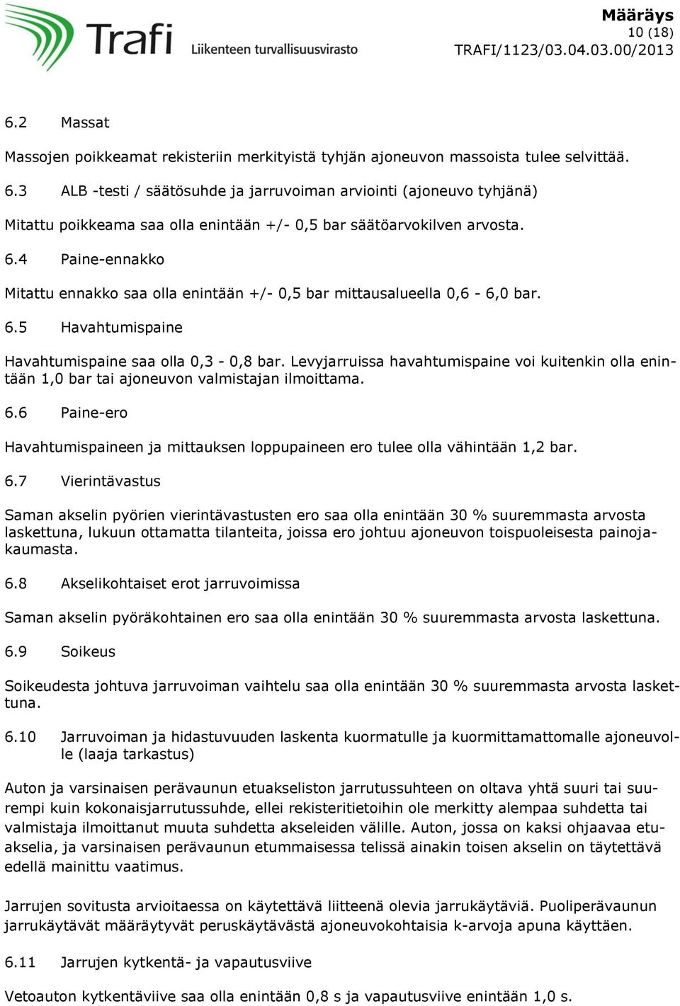 Levyjarruissa havahtumispaine voi kuitenkin olla enintään 1,0 bar tai ajoneuvon valmistajan ilmoittama. 6.