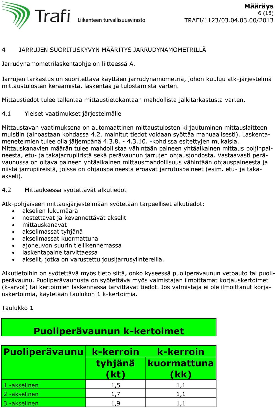 Mittaustiedot tulee tallentaa mittaustietokantaan mahdollista jälkitarkastusta varten. 4.