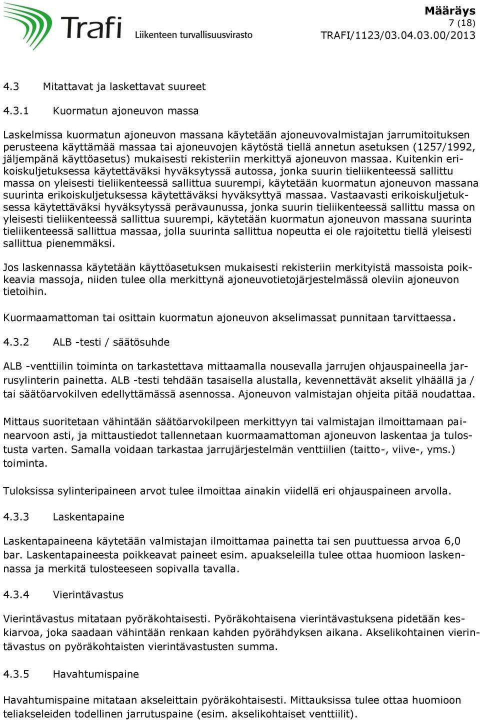 1 Kuormatun ajoneuvon massa Laskelmissa kuormatun ajoneuvon massana käytetään ajoneuvovalmistajan jarrumitoituksen perusteena käyttämää massaa tai ajoneuvojen käytöstä tiellä annetun asetuksen