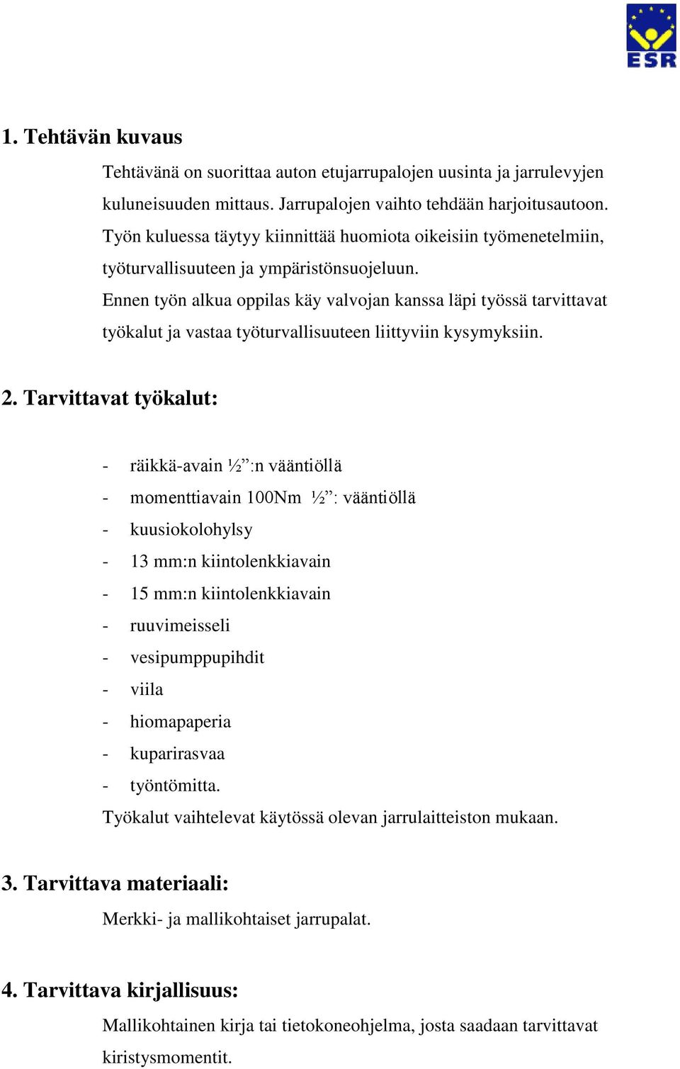 Ennen työn alkua oppilas käy valvojan kanssa läpi työssä tarvittavat työkalut ja vastaa työturvallisuuteen liittyviin kysymyksiin. 2.