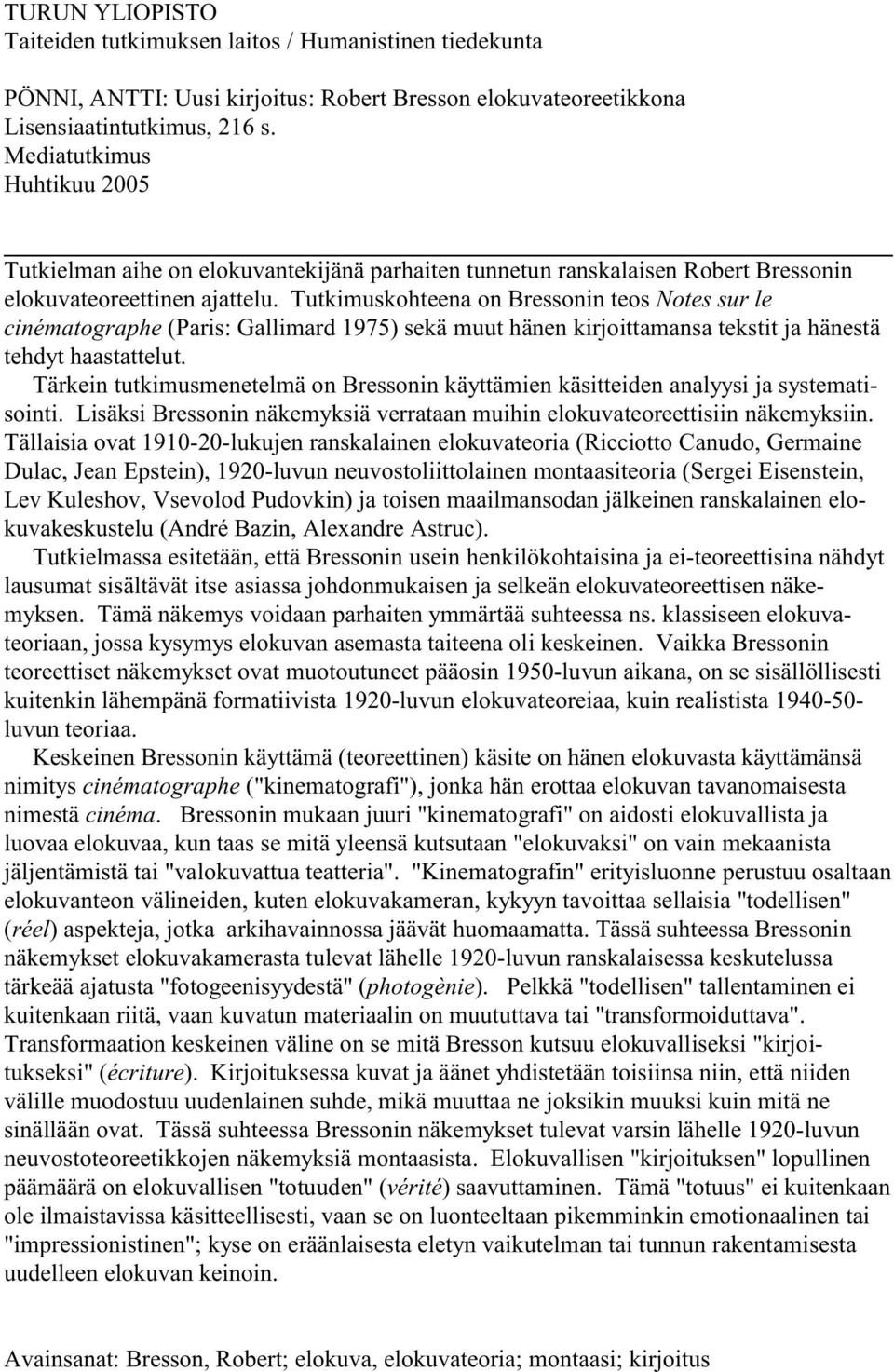 Tutkimuskohteena on Bressonin teos Notes sur le cinématographe (Paris: Gallimard 1975) sekä muut hänen kirjoittamansa tekstit ja hänestä tehdyt haastattelut.