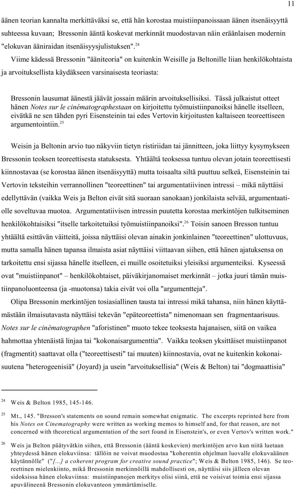 Viime kädessä Bressonin "ääniteoria" on kuitenkin Weisille ja Beltonille liian henkilökohtaista ja arvoituksellista käydäkseen varsinaisesta teoriasta: 11 Bressonin lausumat äänestä jäävät jossain