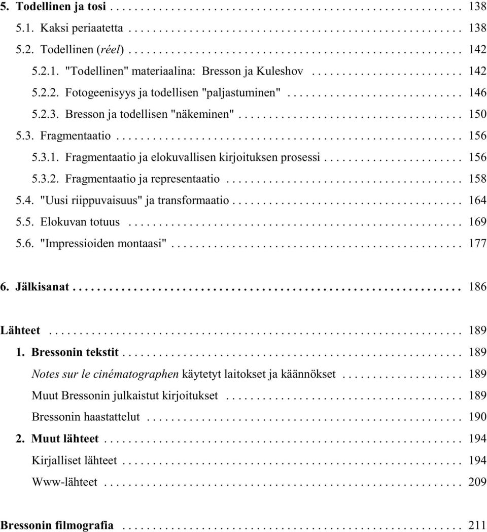 .. 158 5.4. "Uusi riippuvaisuus" ja transformaatio...................................... 164 5.5. Elokuvan totuus... 169 5.6. "Impressioiden montaasi"... 177 6. Jälkisanat... 186 Lähteet... 189 1.