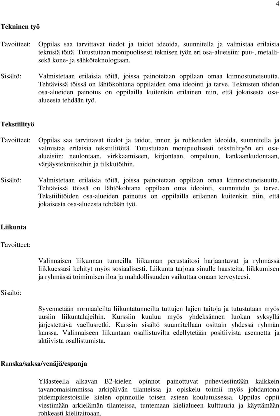 Tehtävissä töissä on lähtökohtana oppilaiden oma ideointi ja tarve. Teknisten töiden osa-alueiden painotus on oppilailla kuitenkin erilainen niin, että jokaisesta osaalueesta tehdään työ.