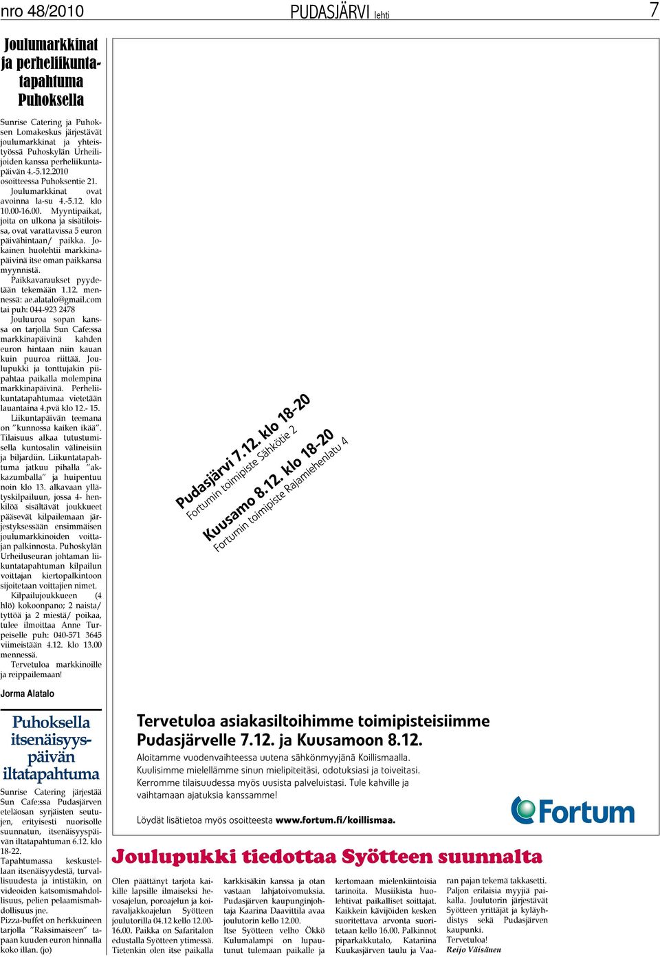 16.00. Myyntipaikat, joita on ulkona ja sisätiloissa, ovat varattavissa 5 euron päivähintaan/ paikka. Jokainen huolehtii markkinapäivinä itse oman paikkansa myynnistä.