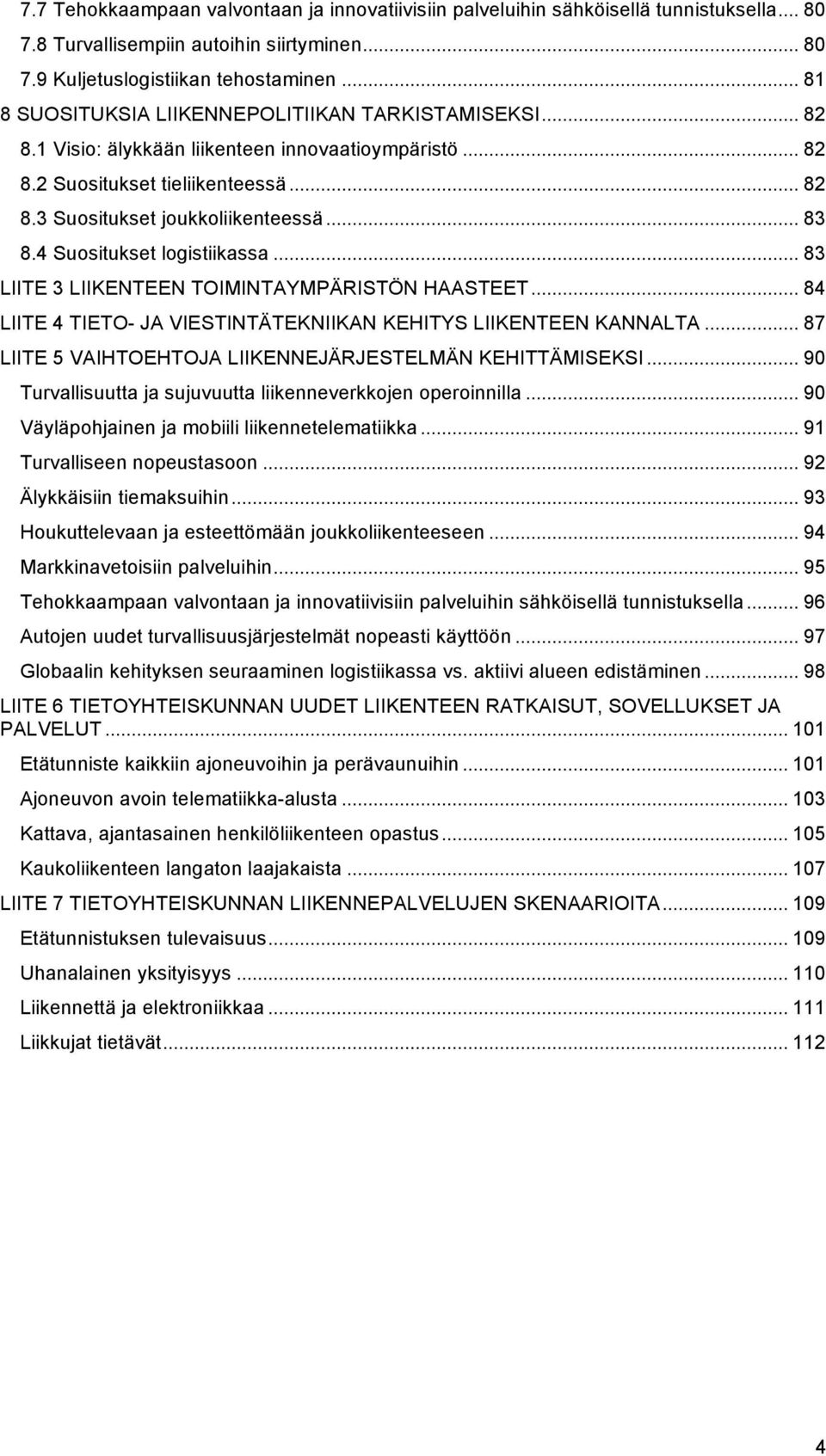 4 Suositukset logistiikassa... 83 LIITE 3 LIIKENTEEN TOIMINTAYMPÄRISTÖN HAASTEET... 84 LIITE 4 TIETO- JA VIESTINTÄTEKNIIKAN KEHITYS LIIKENTEEN KANNALTA.