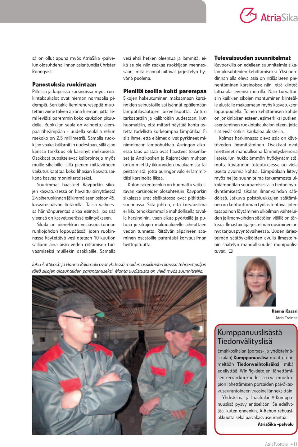 Sen takia liemirehureseptiä muutettiin viime talven aikana hieman, jotta liemi leviäisi paremmin koko kaukalon pituudelle.
