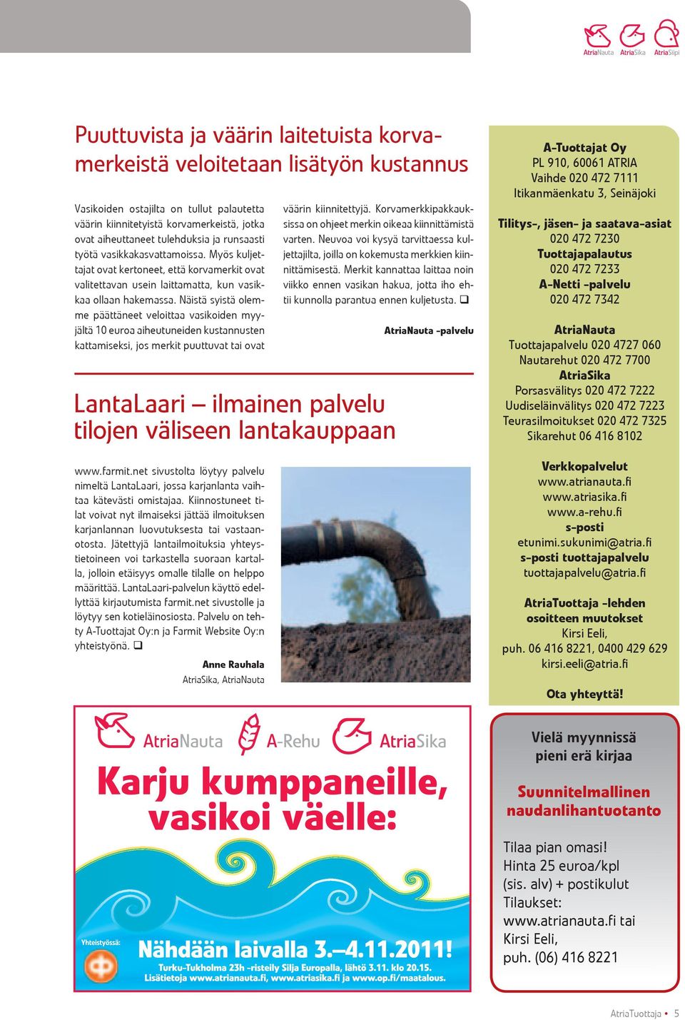 Näistä syistä olemme päättäneet veloittaa vasikoiden myyjältä 10 euroa aiheutuneiden kustannusten kattamiseksi, jos merkit puuttuvat tai ovat väärin kiinnitettyjä.
