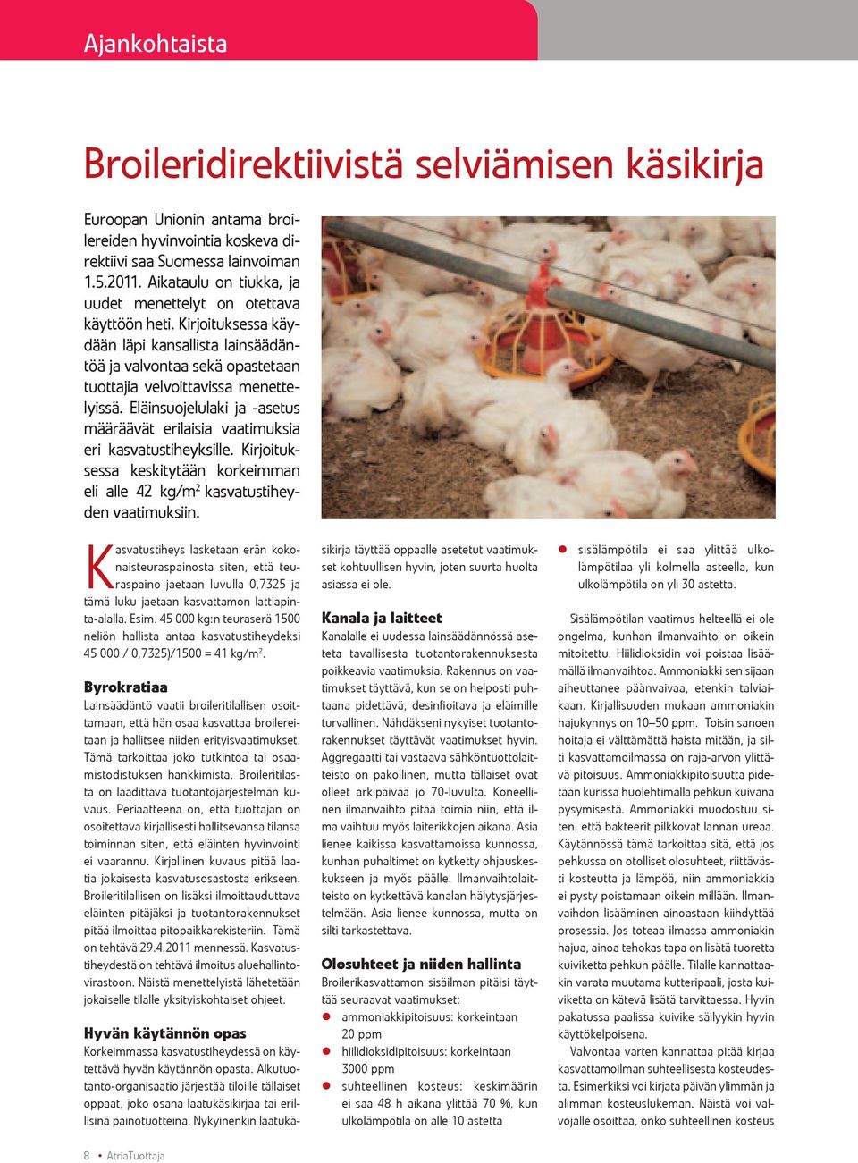 Eläinsuojelulaki ja -asetus määräävät erilaisia vaatimuksia eri kasvatustiheyksille. Kirjoituksessa keskitytään korkeimman eli alle 42 kg/m 2 kasvatustiheyden vaatimuksiin.
