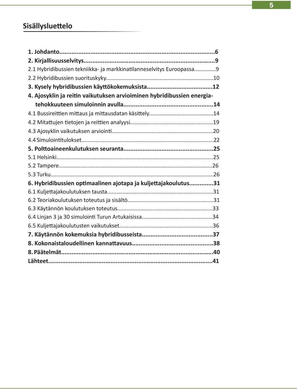 1 Bussireittien mittaus ja mittausdatan käsittely...14 4.2 Mitattujen tietojen ja reittien analyysi...19 4.3 Ajosyklin vaikutuksen arviointi...20 4.4 Simulointitulokset...22 5.