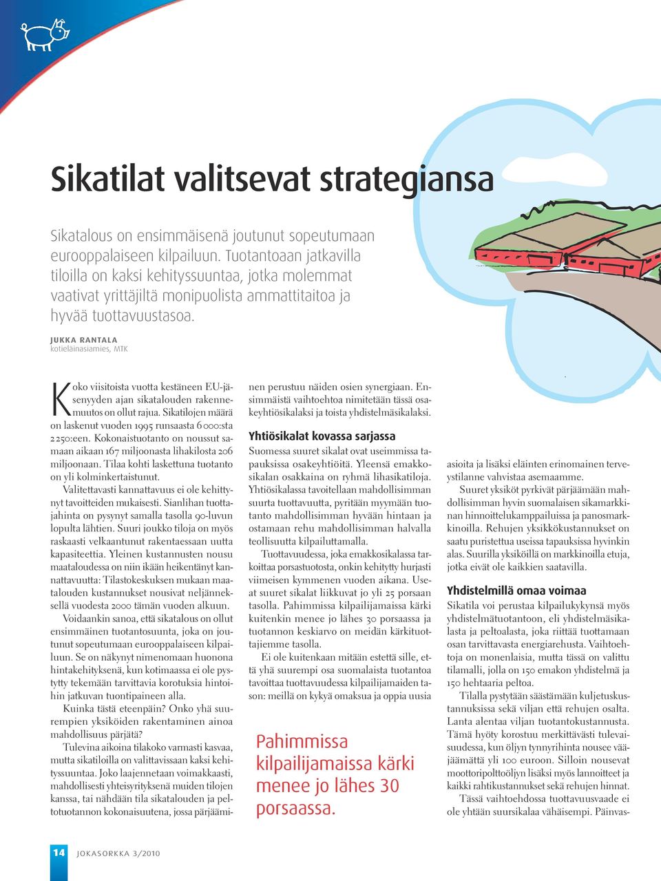 Jukka Rantala kotieläinasiamies, MTK Koko viisitoista vuotta kestäneen EU-jäsenyyden ajan sikatalouden rakennemuutos on ollut rajua.