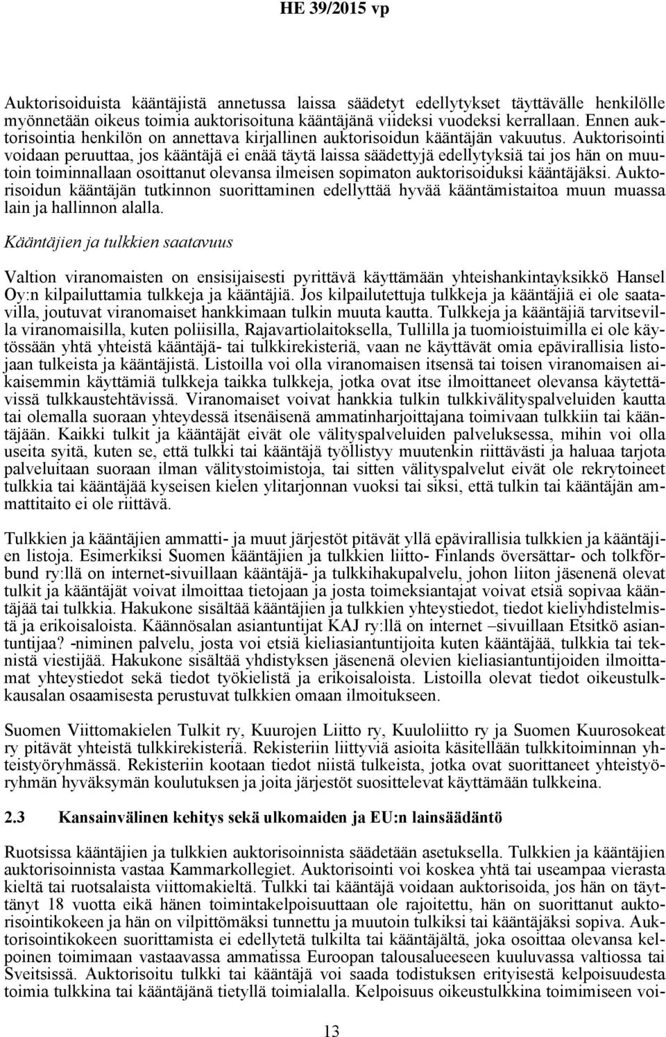 Auktorisointi voidaan peruuttaa, jos kääntäjä ei enää täytä laissa säädettyjä edellytyksiä tai jos hän on muutoin toiminnallaan osoittanut olevansa ilmeisen sopimaton auktorisoiduksi kääntäjäksi.