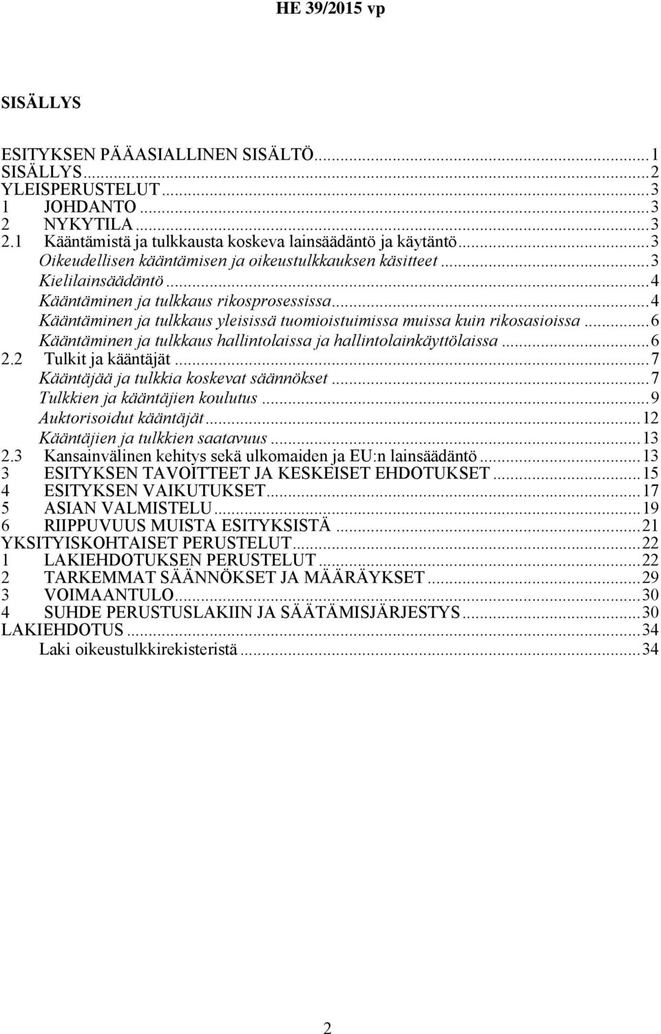 ..4 Kääntäminen ja tulkkaus yleisissä tuomioistuimissa muissa kuin rikosasioissa...6 Kääntäminen ja tulkkaus hallintolaissa ja hallintolainkäyttölaissa...6 2.2 Tulkit ja kääntäjät.