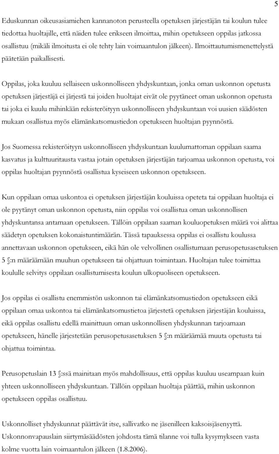 Oppilas, joka kuuluu sellaiseen uskonnolliseen yhdyskuntaan, jonka oman uskonnon opetusta opetuksen järjestäjä ei järjestä tai joiden huoltajat eivät ole pyytäneet oman uskonnon opetusta tai joka ei