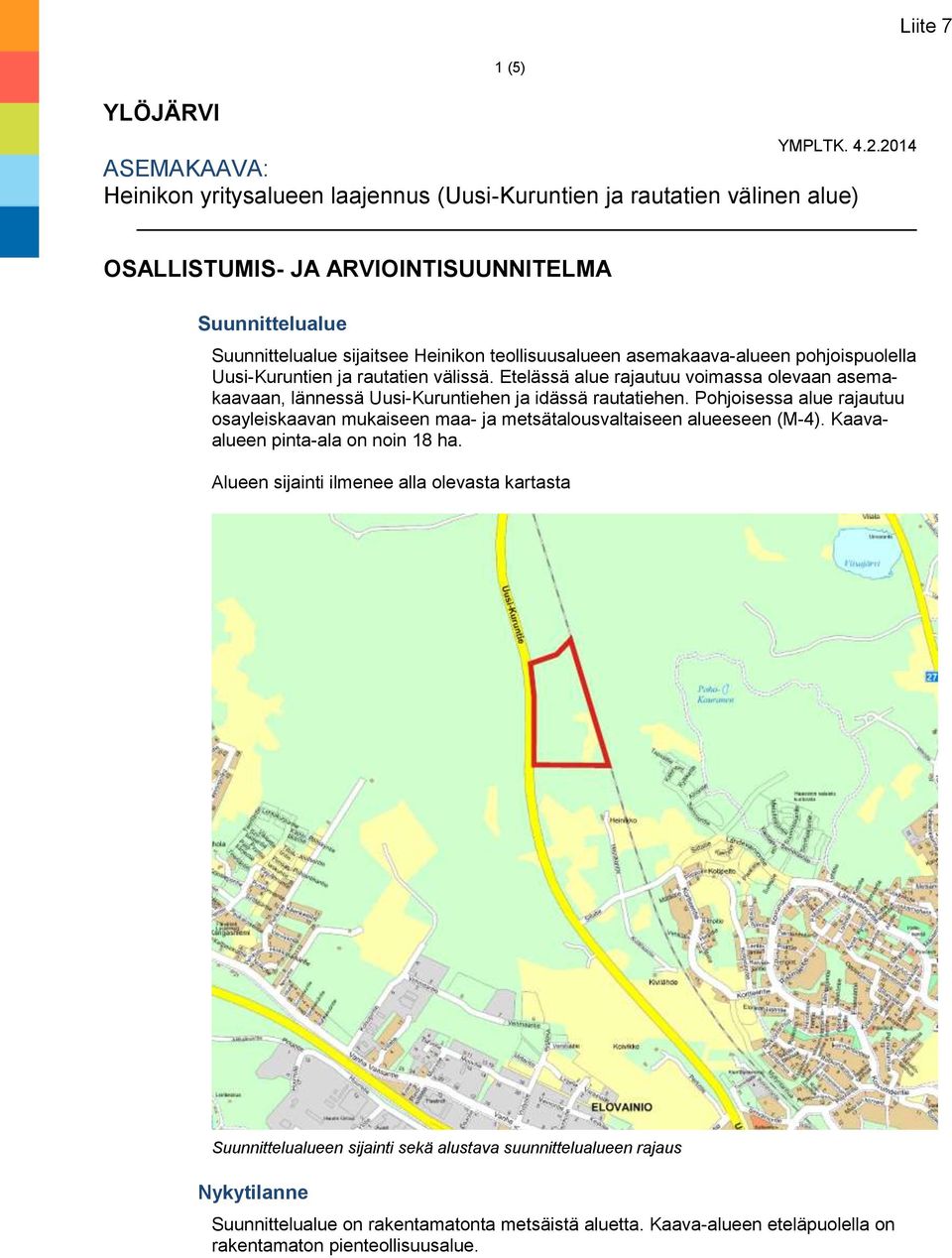 teollisuusalueen asemakaava-alueen pohjoispuolella Uusi-Kuruntien ja rautatien välissä. Etelässä alue rajautuu voimassa olevaan asemakaavaan, lännessä Uusi-Kuruntiehen ja idässä rautatiehen.