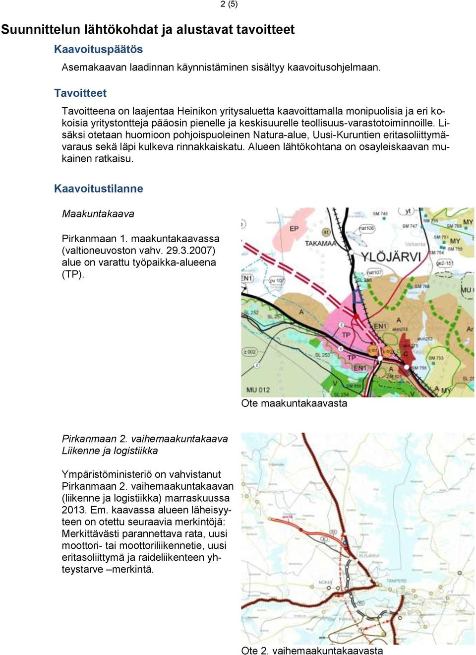 Lisäksi otetaan huomioon pohjoispuoleinen Natura-alue, Uusi-Kuruntien eritasoliittymävaraus sekä läpi kulkeva rinnakkaiskatu. Alueen lähtökohtana on osayleiskaavan mukainen ratkaisu.