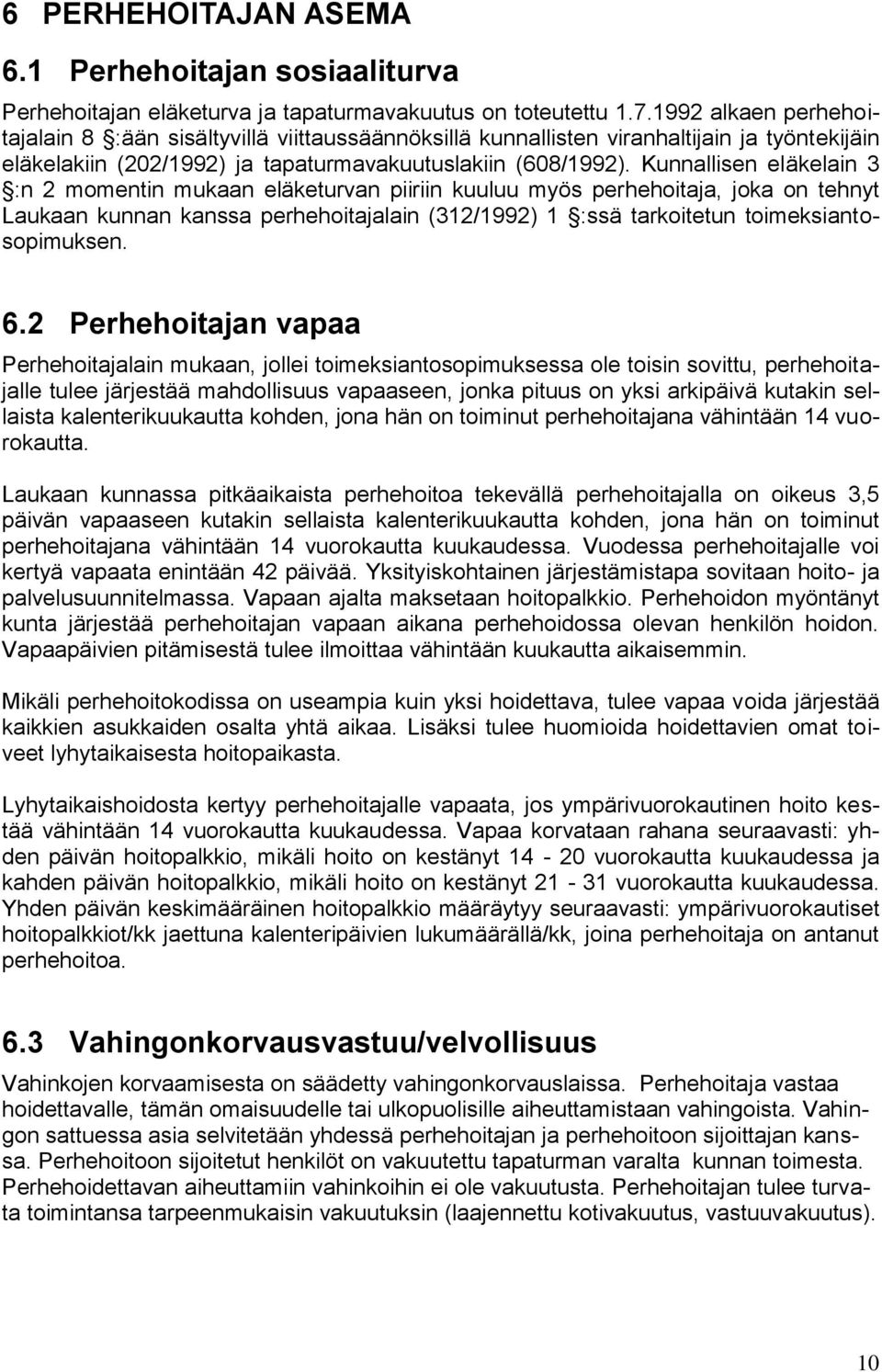 Kunnallisen eläkelain 3 :n 2 momentin mukaan eläketurvan piiriin kuuluu myös perhehoitaja, joka on tehnyt Laukaan kunnan kanssa perhehoitajalain (312/1992) 1 :ssä tarkoitetun toimeksiantosopimuksen.