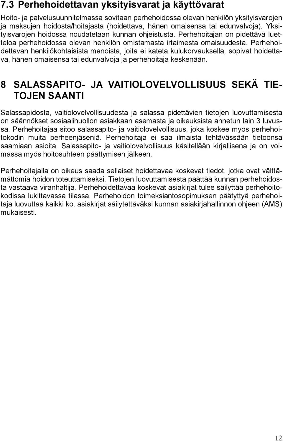 Perhehoidettavan henkilökohtaisista menoista, joita ei kateta kulukorvauksella, sopivat hoidettava, hänen omaisensa tai edunvalvoja ja perhehoitaja keskenään.