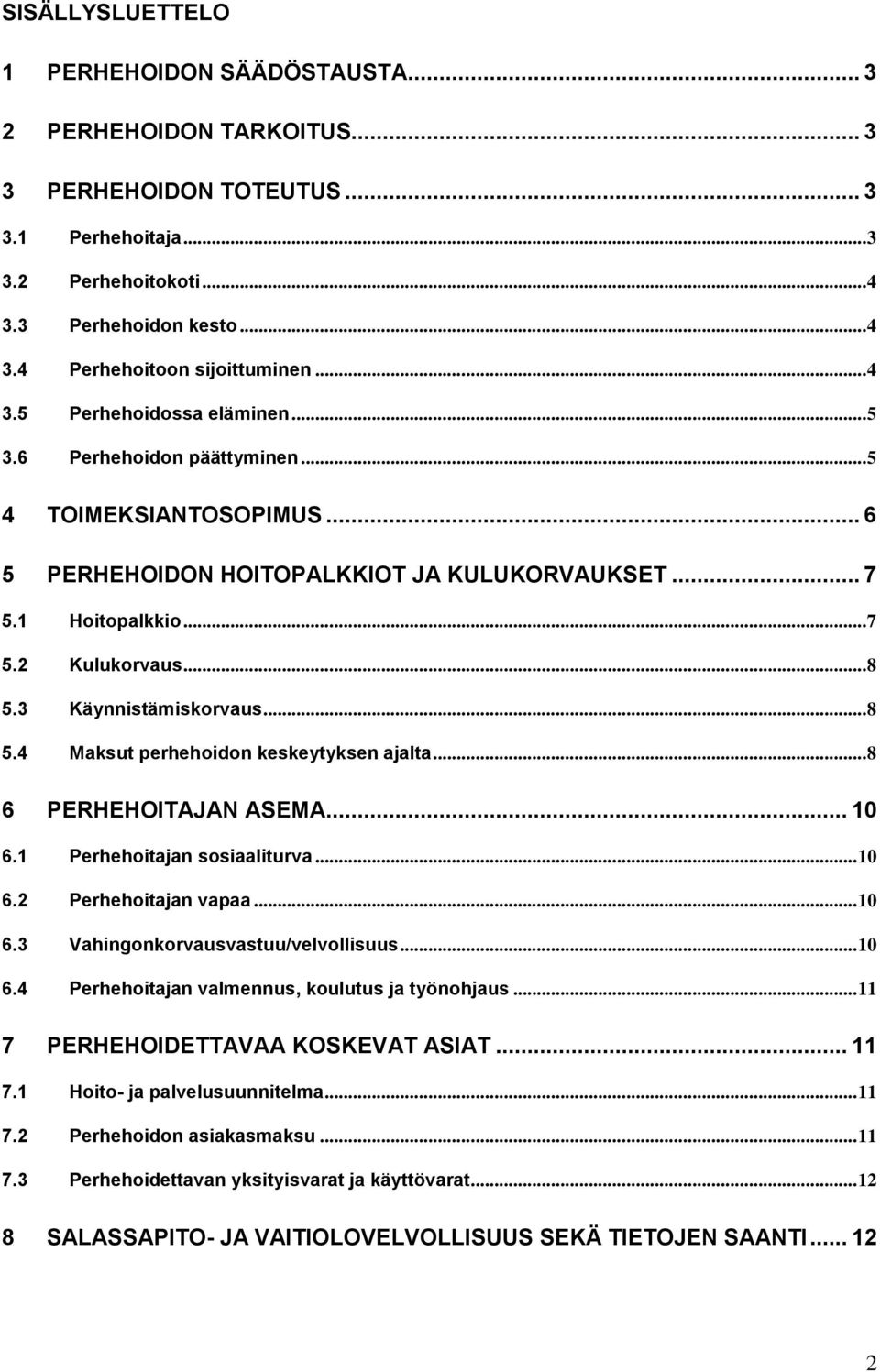 3 Käynnistämiskorvaus... 8 5.4 Maksut perhehoidon keskeytyksen ajalta... 8 6 PERHEHOITAJAN ASEMA... 10 6.1 Perhehoitajan sosiaaliturva... 10 6.2 Perhehoitajan vapaa... 10 6.3 Vahingonkorvausvastuu/velvollisuus.