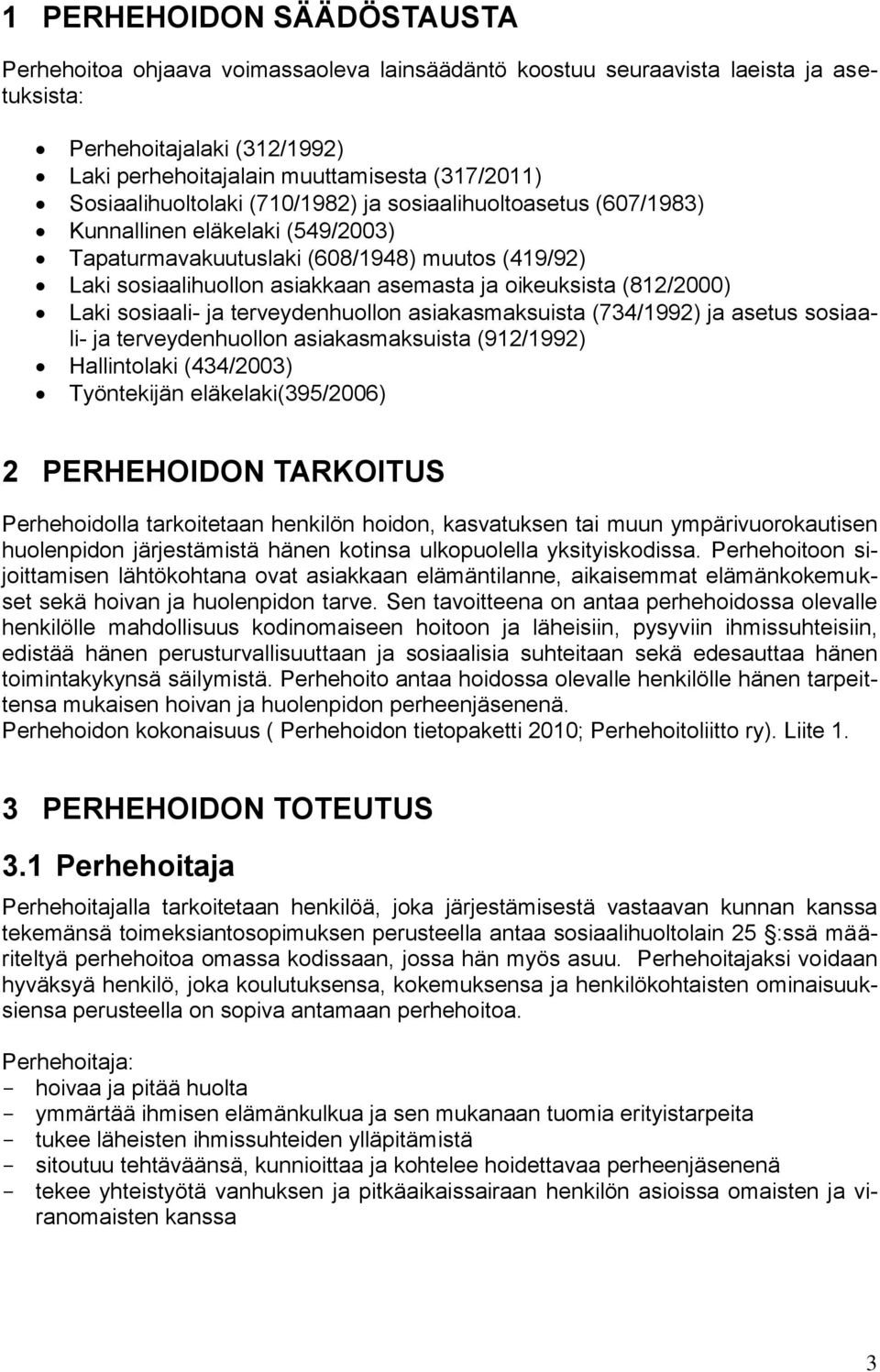 oikeuksista (812/2000) Laki sosiaali- ja terveydenhuollon asiakasmaksuista (734/1992) ja asetus sosiaali- ja terveydenhuollon asiakasmaksuista (912/1992) Hallintolaki (434/2003) Työntekijän