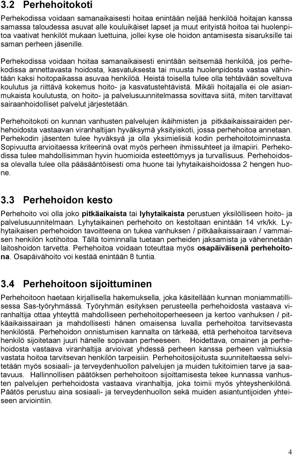 Perhekodissa voidaan hoitaa samanaikaisesti enintään seitsemää henkilöä, jos perhekodissa annettavasta hoidosta, kasvatuksesta tai muusta huolenpidosta vastaa vähintään kaksi hoitopaikassa asuvaa
