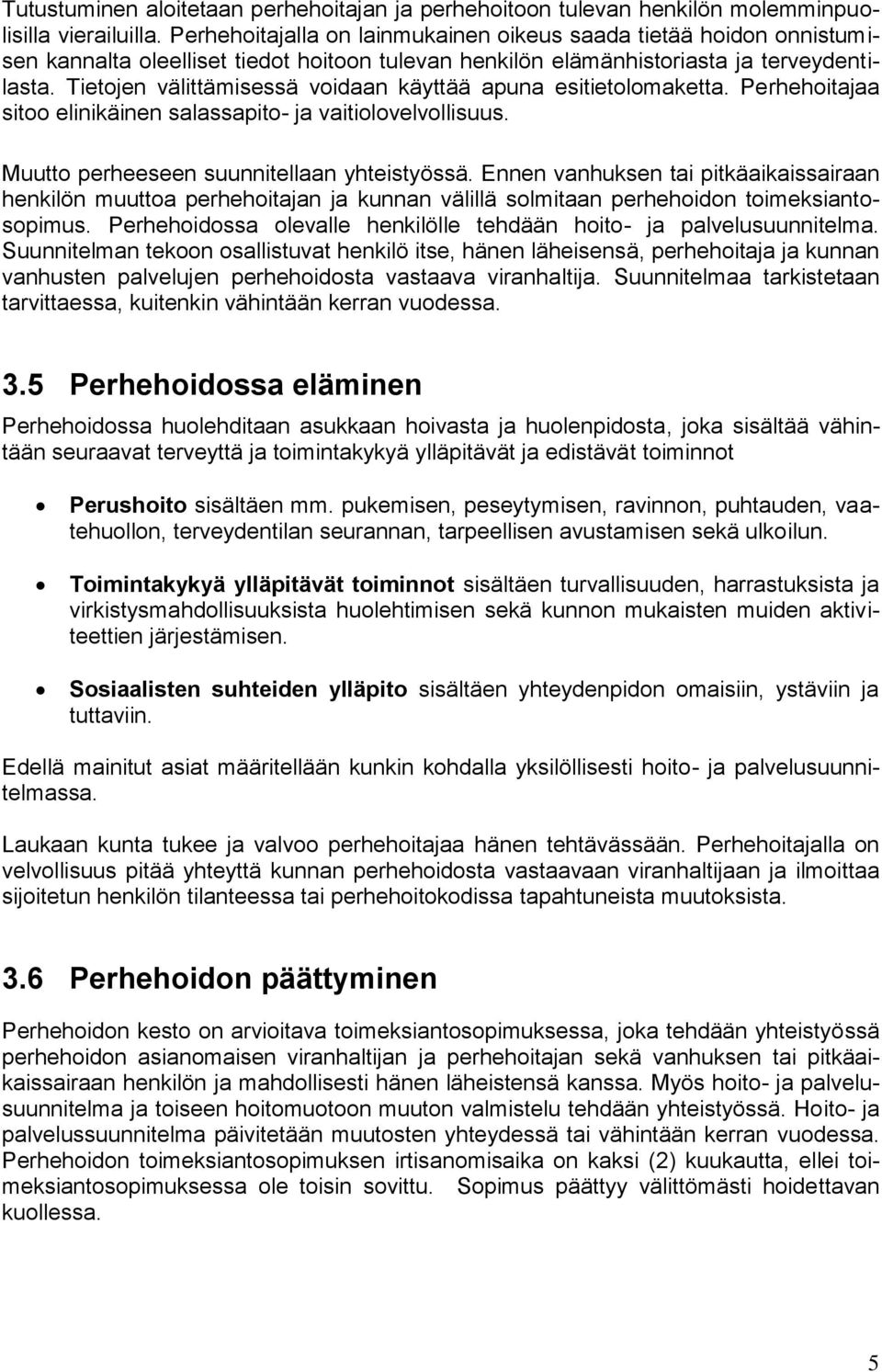 Tietojen välittämisessä voidaan käyttää apuna esitietolomaketta. Perhehoitajaa sitoo elinikäinen salassapito- ja vaitiolovelvollisuus. Muutto perheeseen suunnitellaan yhteistyössä.