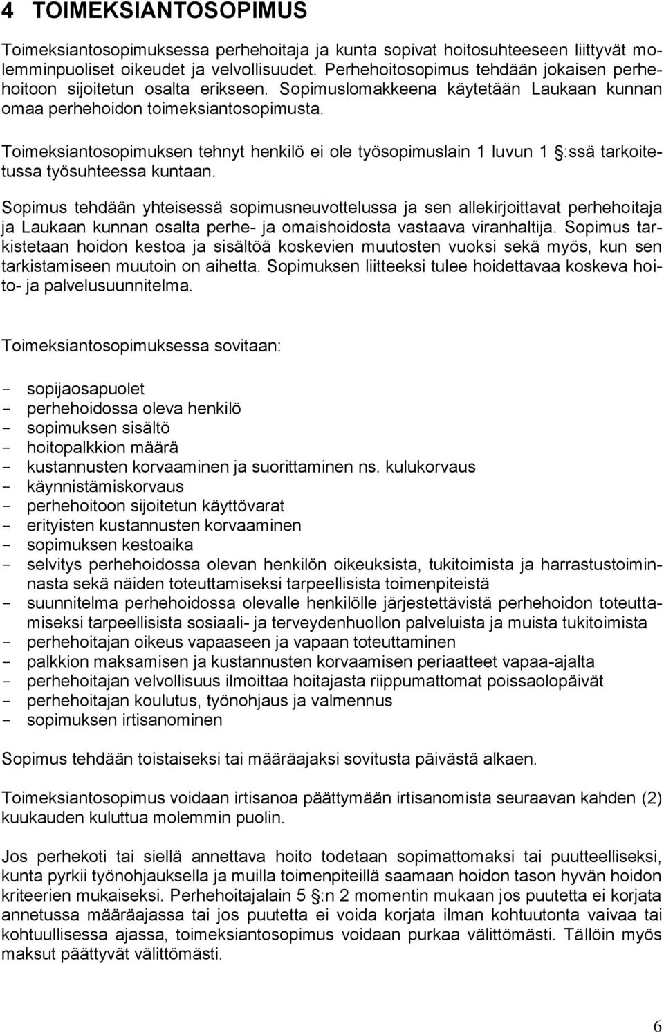 Toimeksiantosopimuksen tehnyt henkilö ei ole työsopimuslain 1 luvun 1 :ssä tarkoitetussa työsuhteessa kuntaan.