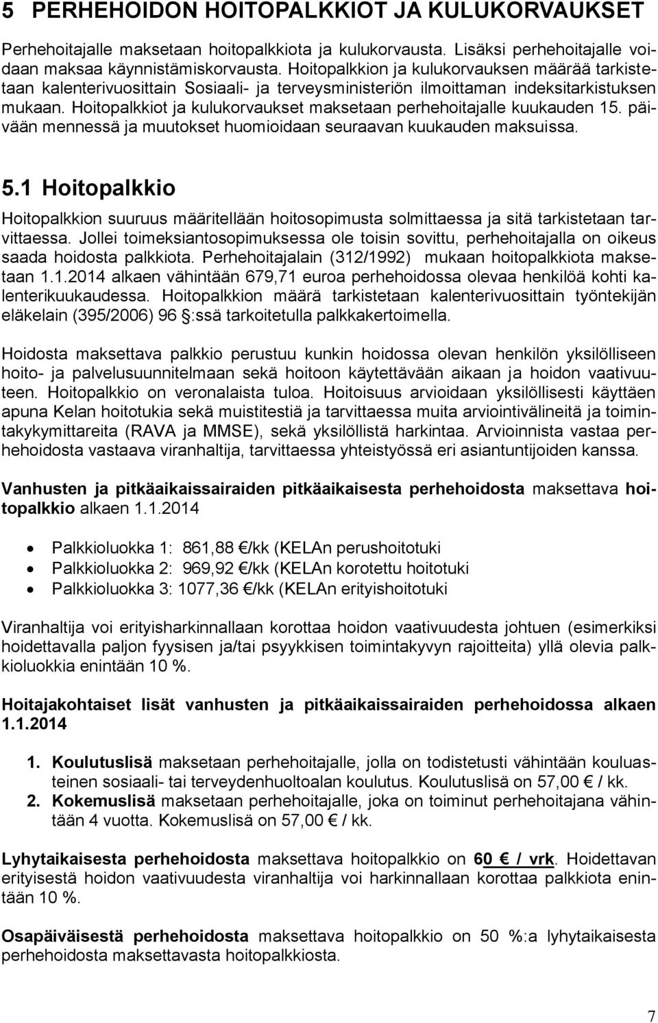 Hoitopalkkiot ja kulukorvaukset maksetaan perhehoitajalle kuukauden 15. päivään mennessä ja muutokset huomioidaan seuraavan kuukauden maksuissa. 5.