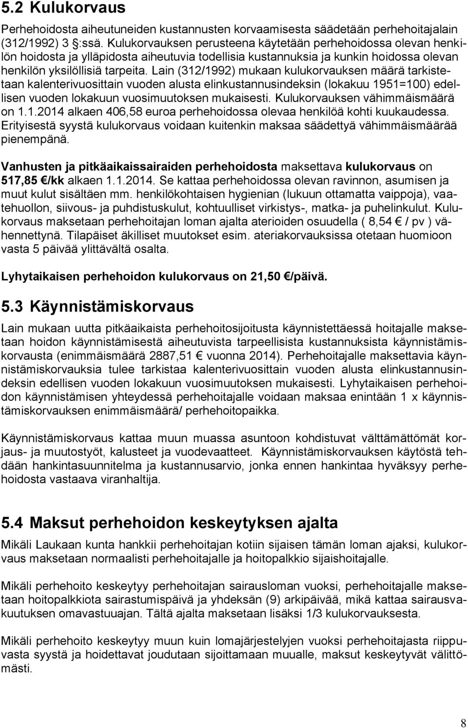 Lain (312/1992) mukaan kulukorvauksen määrä tarkistetaan kalenterivuosittain vuoden alusta elinkustannusindeksin (lokakuu 1951=100) edellisen vuoden lokakuun vuosimuutoksen mukaisesti.