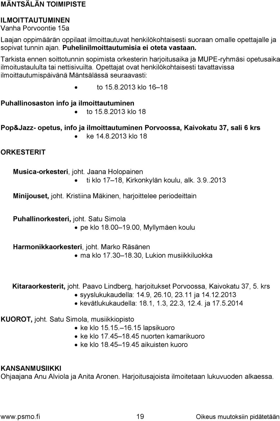 Opettajat ovat henkilökohtaisesti tavattavissa ilmoittautumispäivänä Mäntsälässä seuraavasti: to 15.8.2013 klo 16 18 Puhallinosaston info ja ilmoittautuminen to 15.8.2013 klo 18 Pop&Jazz- opetus, info ja ilmoittautuminen Porvoossa, Kaivokatu 37, sali 6 krs ke 14.