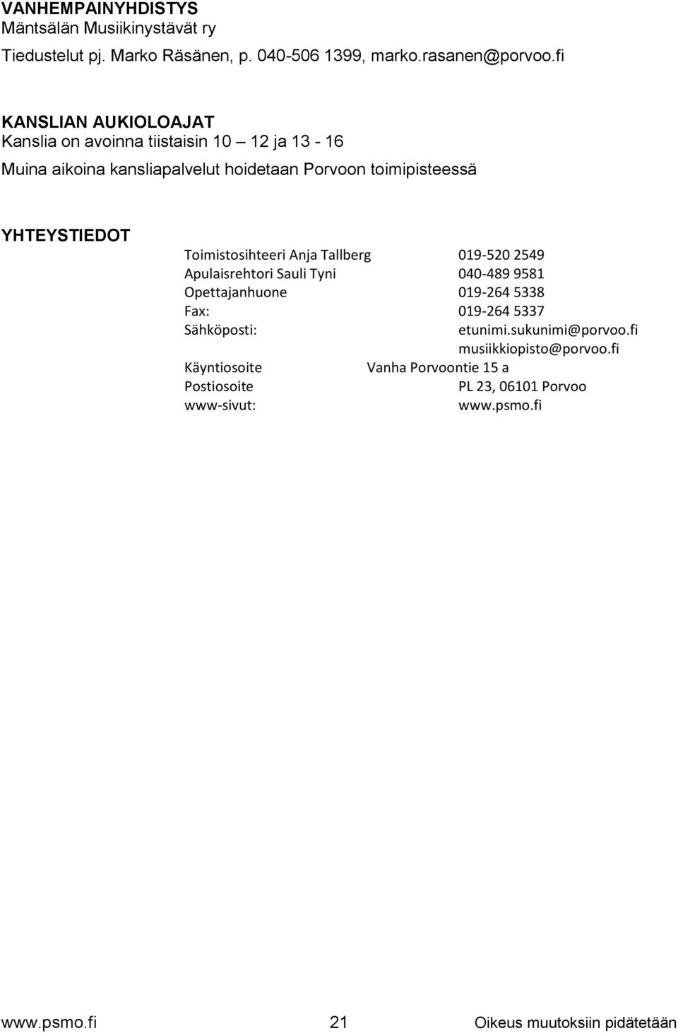 Toimistosihteeri Anja Tallberg 019-520 2549 Apulaisrehtori Sauli Tyni 040-489 9581 Opettajanhuone 019-264 5338 Fax: 019-264 5337 Sähköposti: