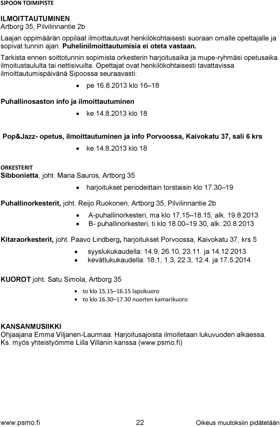 Opettajat ovat henkilökohtaisesti tavattavissa ilmoittautumispäivänä Sipoossa seuraavasti: pe 16.8.2013 klo 16 18 Puhallinosaston info ja ilmoittautuminen ke 14.8.2013 klo 18 Pop&Jazz- opetus, ilmoittautuminen ja info Porvoossa, Kaivokatu 37, sali 6 krs ke 14.