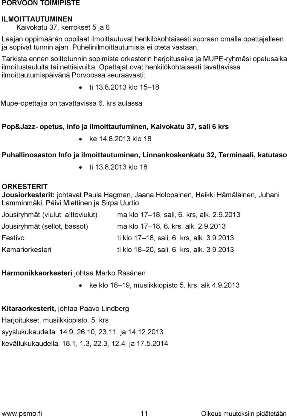 Opettajat ovat henkilökohtaisesti tavattavissa ilmoittautumispäivänä Porvoossa seuraavasti: ti 13.8.2013 klo 15 18 Mupe-opettajia on tavattavissa 6.