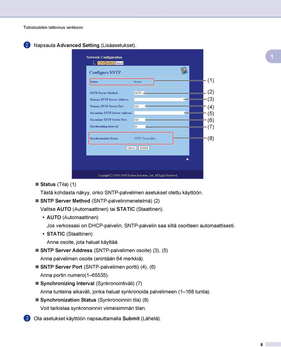 AUTO (Automaattinen) Jos verkossasi on DHCP-palvelin, SNTP-palvelin saa siltä osoitteen automaattisesti. STATIC (Staattinen) Anna osoite, jota haluat käyttää.