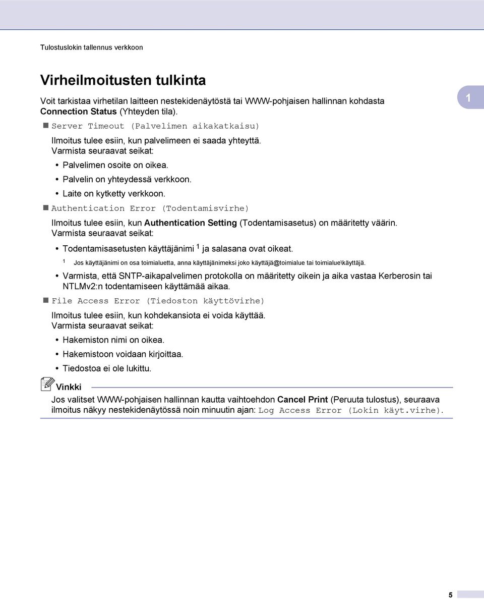 Laite on kytketty verkkoon. Authentication Error (Todentamisvirhe) Ilmoitus tulee esiin, kun Authentication Setting (Todentamisasetus) on määritetty väärin.