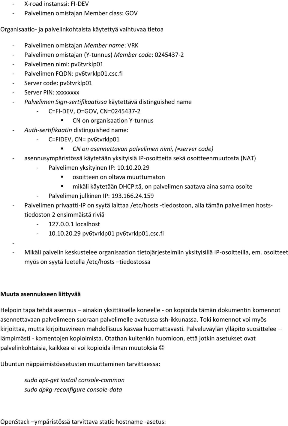 fi - Server code: pv6tvrklp01 - Server PIN: xxxxxxxx - Palvelimen Sign-sertifikaatissa käytettävä distinguished name - C=FI-DEV, O=GOV, CN=0245437-2 CN on organisaation Y-tunnus - Auth-sertifikaatin