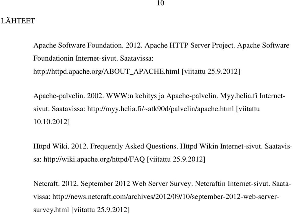 html [viitattu 10.10.2012] Httpd Wiki. 2012. Frequently Asked Questions. Httpd Wikin Internet-sivut. Saatavissa: http://wiki.apache.org/httpd/faq [viitattu 25.9.
