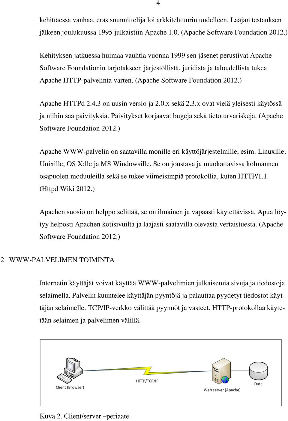 (Apache Software Foundation 2012.) Apache HTTPd 2.4.3 on uusin versio ja 2.0.x sekä 2.3.x ovat vielä yleisesti käytössä ja niihin saa päivityksiä. Päivitykset korjaavat bugeja sekä tietoturvariskejä.